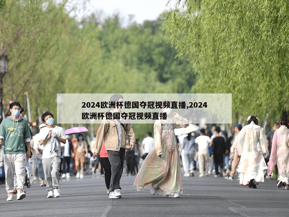 2024欧洲杯德国夺冠视频直播,2024欧洲杯德国夺冠视频直播