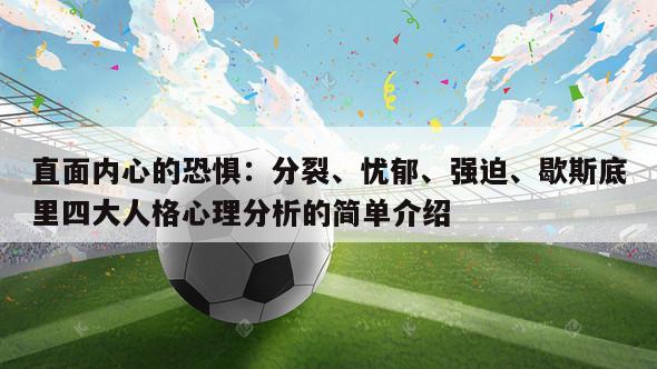 直面内心的恐惧：分裂、忧郁、强迫、歇斯底里四大人格心理分析的简单介绍