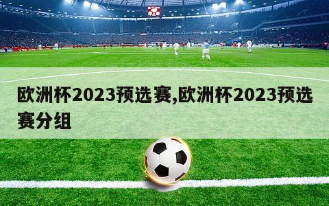 欧洲杯2023预选赛,欧洲杯2023预选赛分组