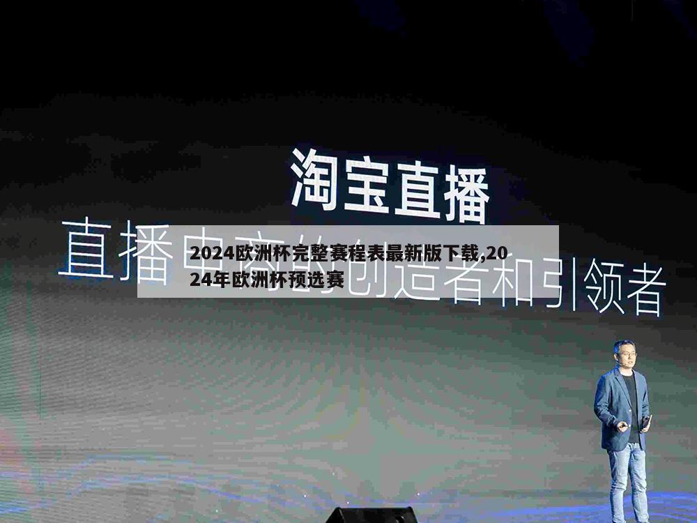 2024欧洲杯完整赛程表最新版下载,2024年欧洲杯预选赛