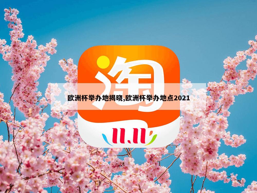 欧洲杯举办地揭晓,欧洲杯举办地点2021