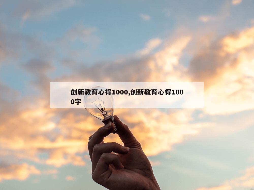 创新教育心得1000,创新教育心得1000字