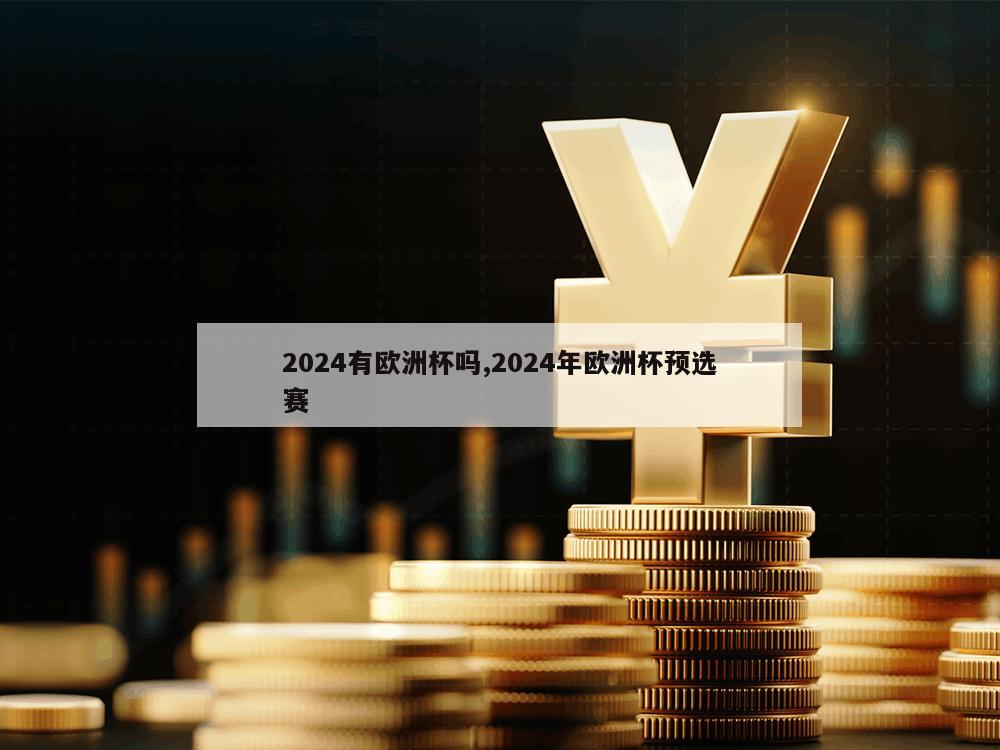 2024有欧洲杯吗,2024年欧洲杯预选赛